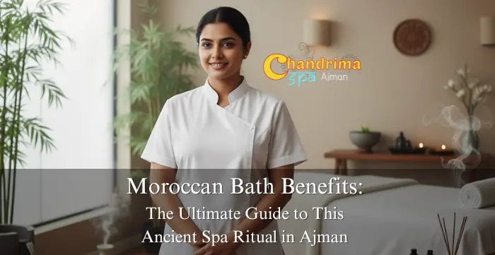 Moroccan Bath Benefits: The Ultimate Guide to This Ancient Spa Ritual in Ajman