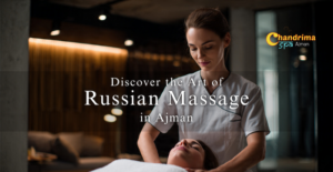 Discover the Art of Russian Massage in Ajman